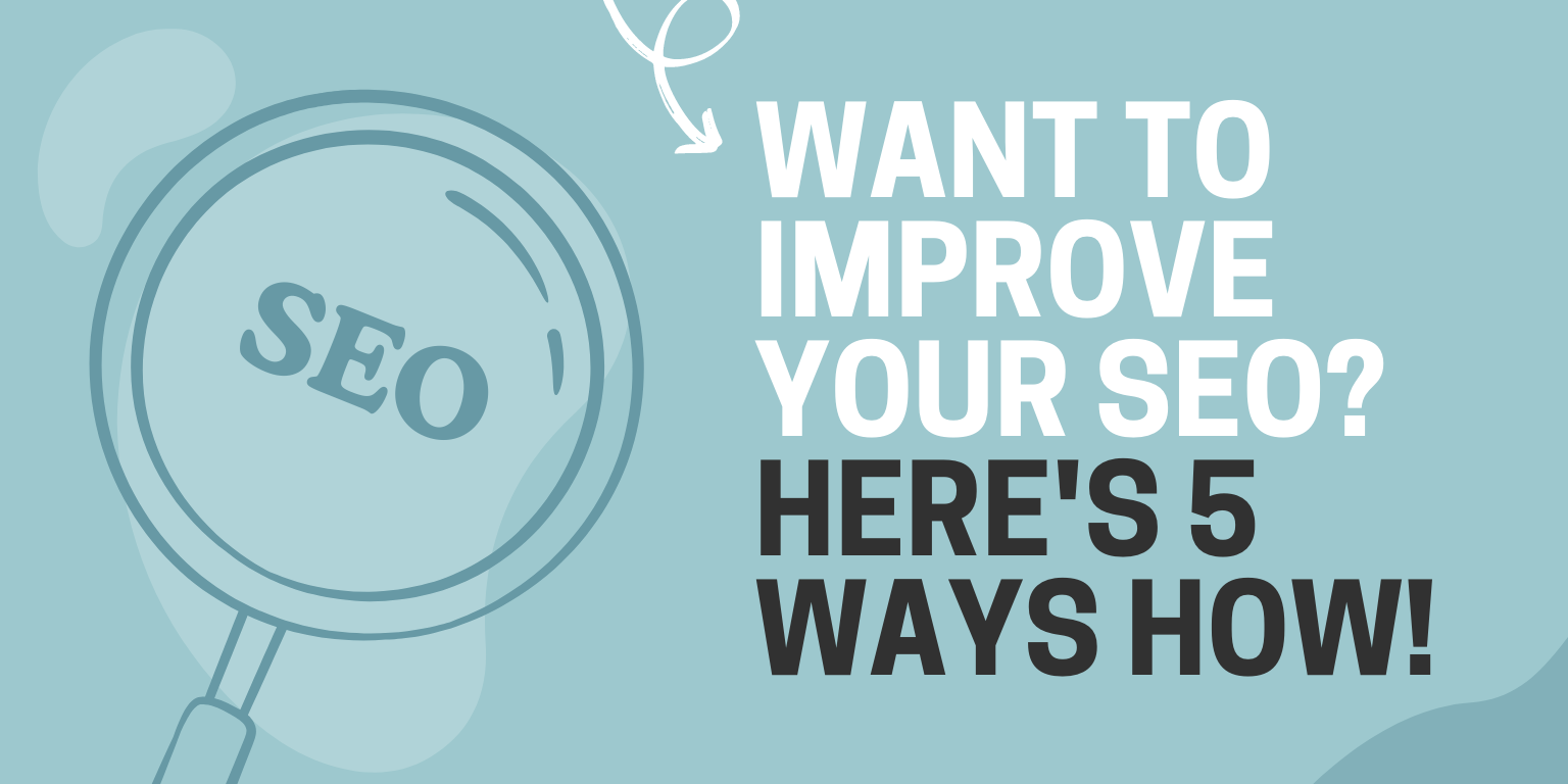 Want to improve your SEO? Here's 5 Ways How!