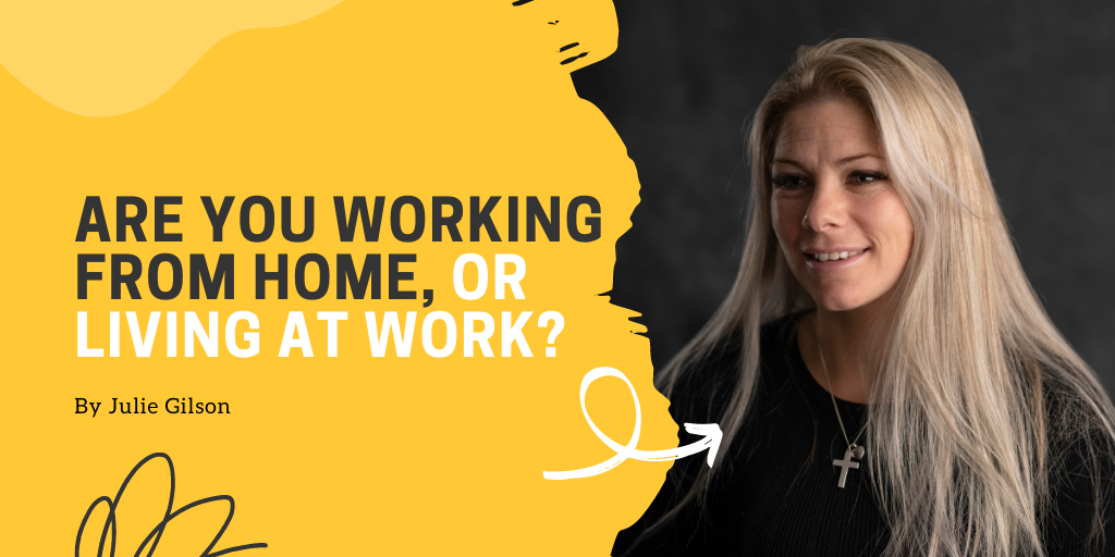 Are you working from home, or living at work?