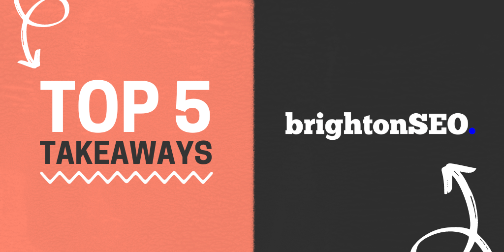 Top 5 Takeaways Brighton SEO 
