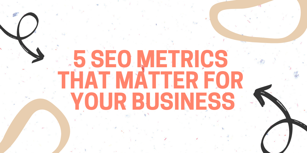 5 SEO metrics that matter for your business