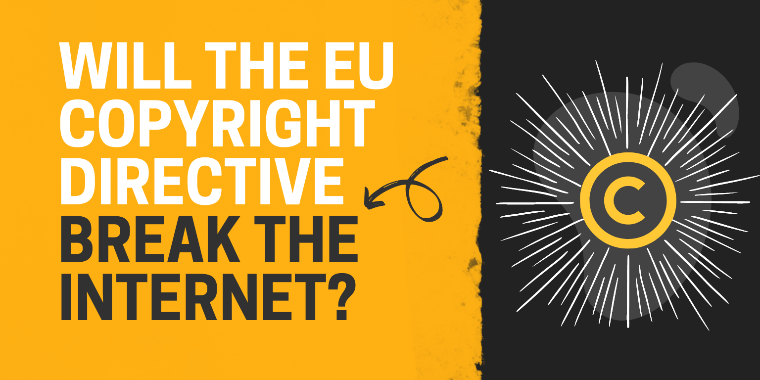 Yellow and black half and half background with white and black text on yellow side saying: Will the EU copyright directive break the internet?