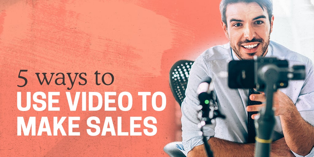 5 Ways To Use Video To Make Sales