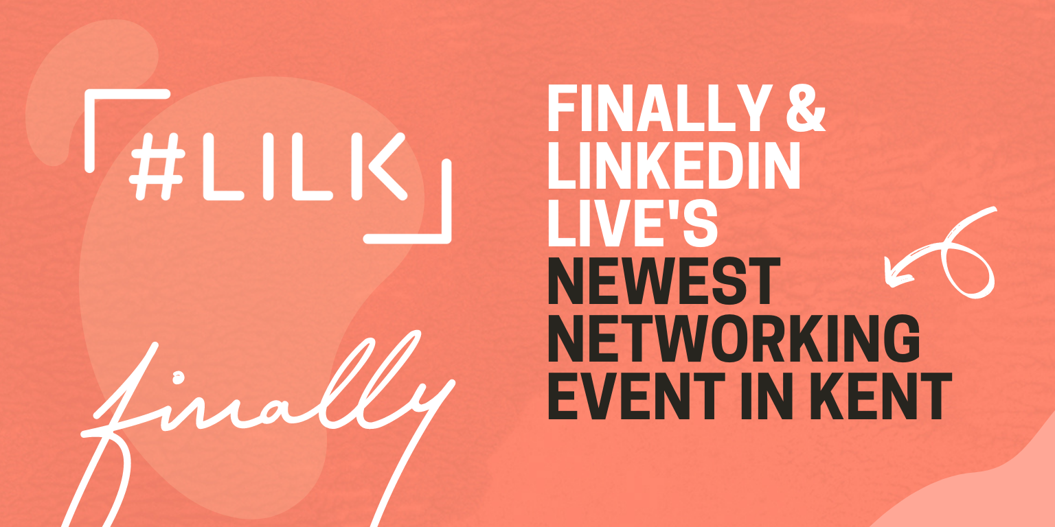 FINALLY & LinkedIn Live's newest networking event in Kent 